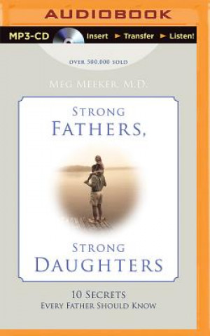 Audio Strong Fathers, Strong Daughters: 10 Secrets Every Father Should Know Meg Meeker