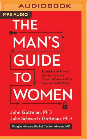Hanganyagok The Man's Guide to Women: Scientifically Proven Secrets from the Love Lab about What Women Really Want John M. Gottman