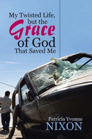 Kniha My Twisted Life, but The Grace of God That Saved Me Patricia Yvonne Nixon