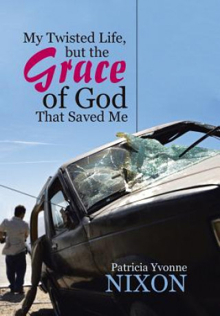 Kniha My Twisted Life, but The Grace of God That Saved Me Patricia Yvonne Nixon