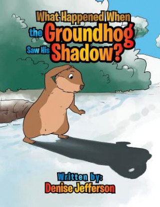 Carte What Happened When the Groundhog Saw His Shadow? Denise Jefferson