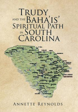 Könyv Trudy and the Baha'is' Spiritual Path in South Carolina Annette Reynolds