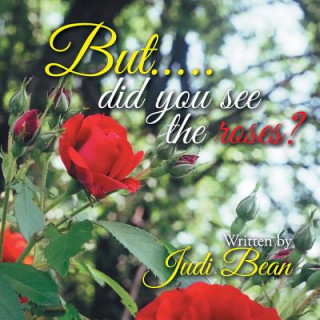 Książka But.....Did You See the Roses? Judi Bean