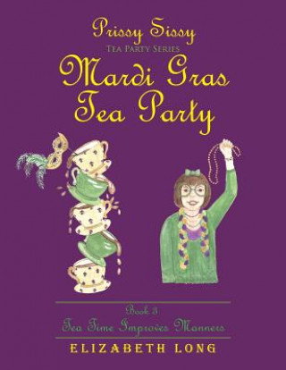 Книга Prissy Sissy Tea Party Series Mardi Gras Tea Party Book 3 Tea Time Improves Manners Elizabeth Long