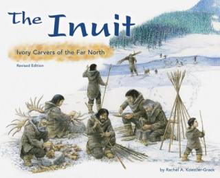Könyv The Inuit: Ivory Carvers of the Far North Rachel A. Koestler-Grack