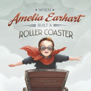 Carte When Amelia Earhart Built a Roller Coaster Mark Weakland