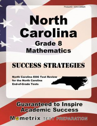 Carte North Carolina Grade 8 Mathematics Success Strategies Study Guide: North Carolina Eog Test Review for the North Carolina End-Of-Grade Tests North Carolina Eog Exam Secrets Test Pre