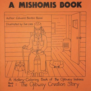 Kniha Mishomis Book, A History-Coloring Book of the Ojibway Indians Edward Benton-Banai