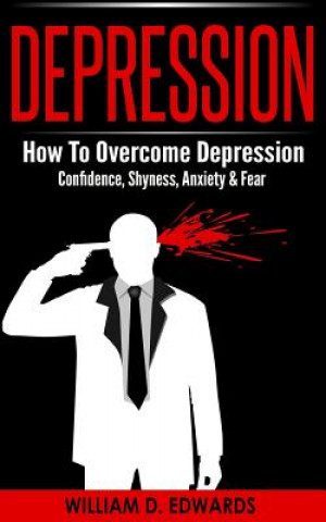 Carte Depression: How to Overcome Depression - Confidence, Shyness, Anxiety & Fear William D. Edwards