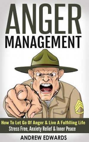 Книга Anger Management: How to Let Go of Anger & Live a Fulfilling Life - Stress Free, Anxiety Relief & Inner Peace Andrew Edwards