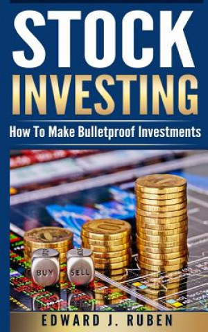 Kniha Stock Investing: How to Make Bulletproof Investments - Stock Market Strategies, Passive Income & Wealth Creation Edward J. Ruben