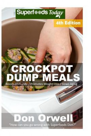 Carte Crockpot Dump Meals: Fourth Edition - Over 90 Quick & Easy Gluten Free Low Cholesterol Whole Foods Recipes Full of Antioxidants & Phytochem Don Orwell