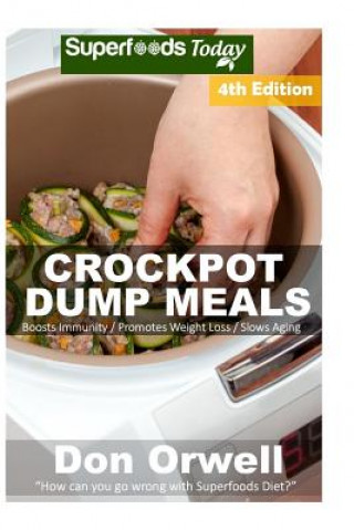 Buch Crockpot Dump Meals: Fourth Edition - Over 90 Quick & Easy Gluten Free Low Cholesterol Whole Foods Recipes Full of Antioxidants & Phytochem Don Orwell