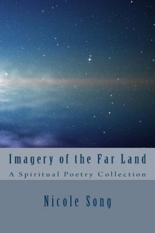 Kniha Imagery of the Far Land: A Spiritual Poetry Collection Nicole Song