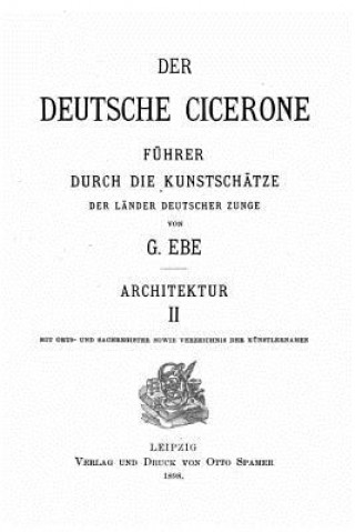 Book Der Deutsche Cicerone, Fuhrer Durch Die Kunstschatze Der Lander Deutscher Zunge - Architektur II G. Ebe