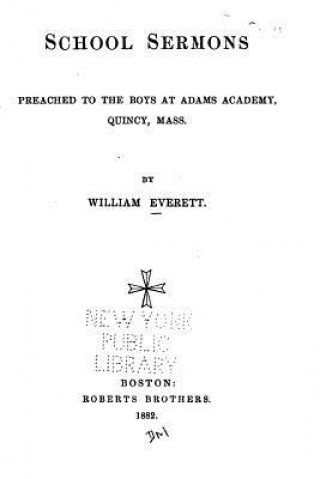 Kniha School Sermons, Preached to the Boys at Adams Academy, Quincy, Mass. William Everett