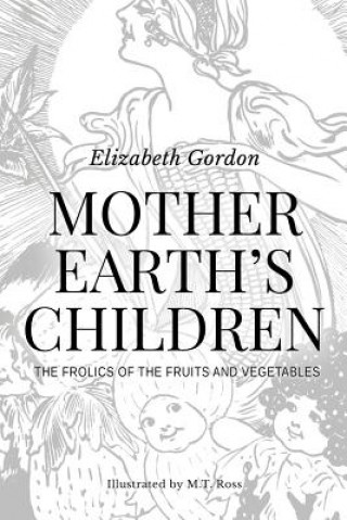 Kniha Mother Earth's Children; The Frolics of the Fruits and Vegetables: Illustrated in B & W Elizabeth Gordon