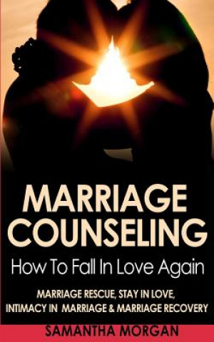 Kniha Marriage Counseling: How to Fall in Love Again - Marriage Rescue, Stay in Love, Intimacy in Marriage & Marriage Recovery Samantha Morgan