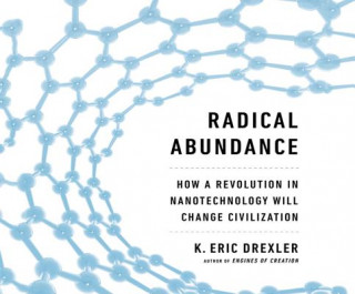 Digital Radical Abundance: How a Revolution in Nanotechnology Will Change Civilization Tim Andres Pabon