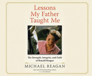 Digital Lessons My Father Taught Me: The Strength, Integrity, and Faith of Ronald Reagan Michael Reagan