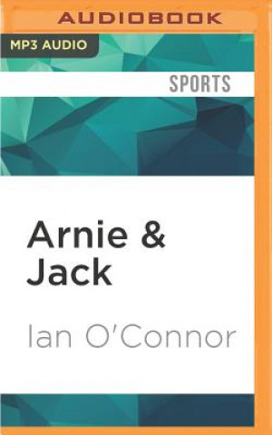 Digital Arnie & Jack: Palmer, Nicklaus and Golf's Greatest Rivalry Ian O'Connor