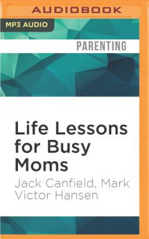 Digital Life Lessons for Busy Moms: 7 Essential Ingredients to Organize and Balance Your World Jack Canfield