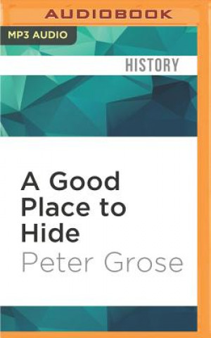 Digital A Good Place to Hide: How One French Village Saved Thousands of Lives in World War II Peter Grose