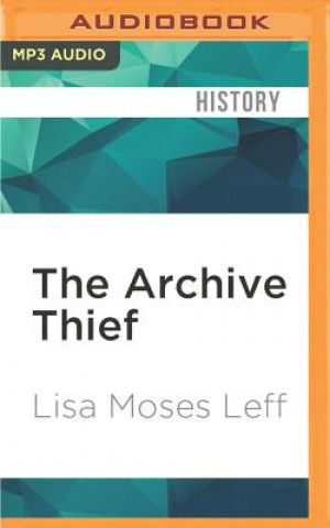 Digitale The Archive Thief: The Man Who Salvaged French Jewish History in the Wake of the Holocaust Lisa Moses Leff