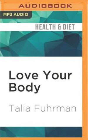 Digital Love Your Body: Eat Smart, Get Healthy, Find Your Ideal Weight, and Feel Beautiful Inside & Out! Talia Fuhrman