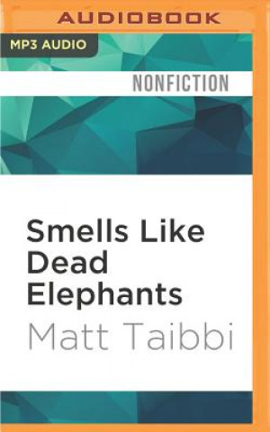 Digital Smells Like Dead Elephants: Dispatches from a Rotting Empire Matt Taibbi