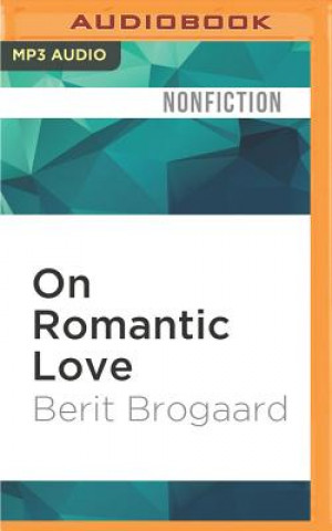 Digital On Romantic Love: Simple Truths about a Complex Emotion Berit Brogaard