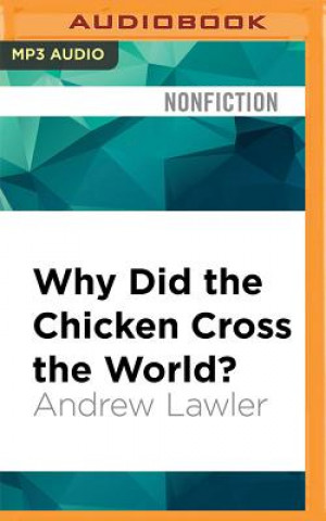 Digital Why Did the Chicken Cross the World?: The Epic Saga of the Bird That Powers Civilization Andrew Lawler