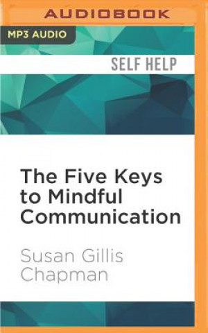 Hanganyagok The Five Keys to Mindful Communication: Using Deep Listening and Mindful Speech to Strengthen Relationships, Heal Conflicts, and Accomplish Your Goals Susan Gillis Chapman