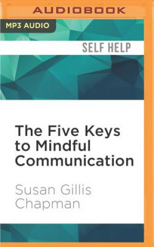 Audio  The Five Keys to Mindful Communication: Using Deep Listening and Mindful Speech to Strengthen Relationships, Heal Conflicts, and Accomplish Your Goals Susan Gillis Chapman