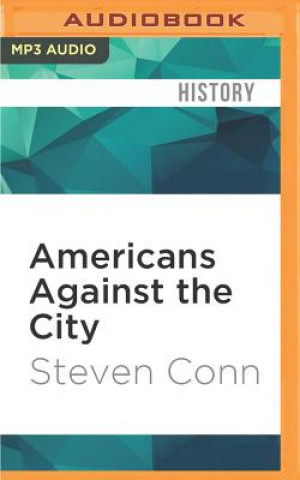 Digital Americans Against the City: Anti-Urbanism in the Twentieth Century Steven Conn