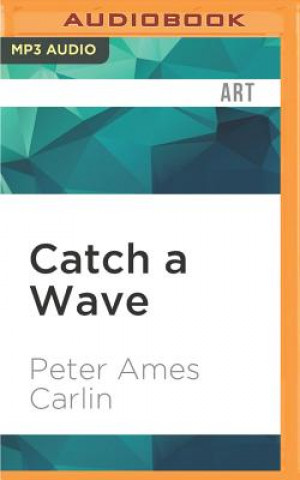 Digital Catch a Wave: The Rise, Fall, and Redemption of the Beach Boys' Brian Wilson Peter Ames Carlin