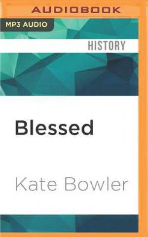 Audio Blessed: A History of the American Prosperity Gospel Kate Bowler