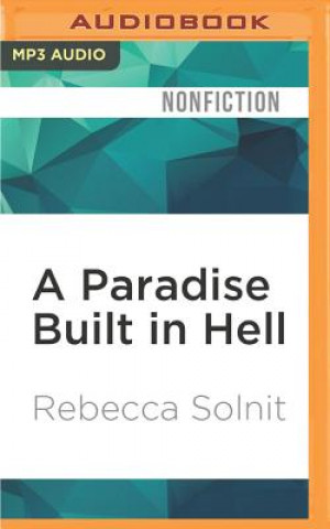 Digital A Paradise Built in Hell: The Extraordinary Communities That Arise in Disaster Rebecca Solnit