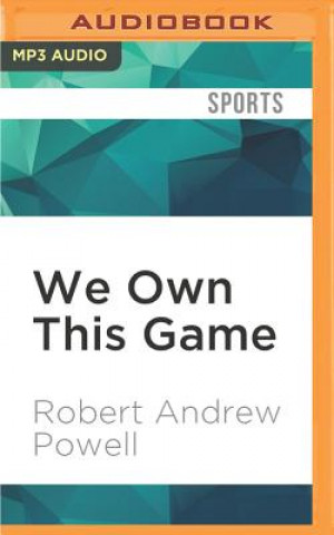 Digital We Own This Game: A Season in the Adult World of Youth Football Robert Andrew Powell