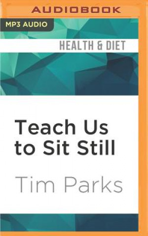 Digital Teach Us to Sit Still: A Skeptic's Search for Health and Healing Tim Parks