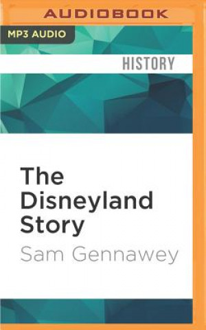 Digital The Disneyland Story: The Unofficial Guide to the Evolution of Walt Disney's Dream Sam Gennawey