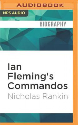 Digital Ian Fleming's Commandos: The Story of the Legendary 30 Assault Unit Nicholas Rankin