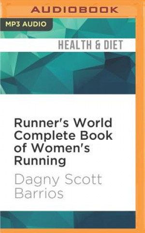 Digital Runner's World Complete Book of Women's Running: The Best Advice to Get Started, Stay Motivated, Lose Weight, Run Injury-Free, Be Safe, and Train for Dagny Scott Barrios