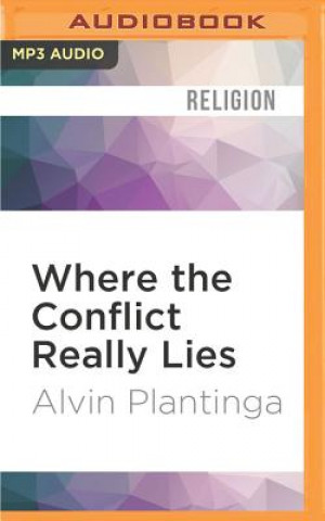 Digital Where the Conflict Really Lies: Science, Religion, & Naturalism Alvin Plantinga
