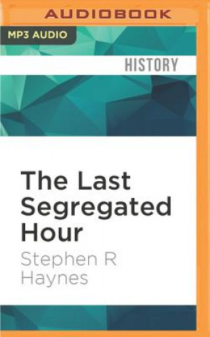 Digital The Last Segregated Hour: The Memphis Kneel-Ins and the Campaign for Southern Church Desegregation Stephen R. Haynes