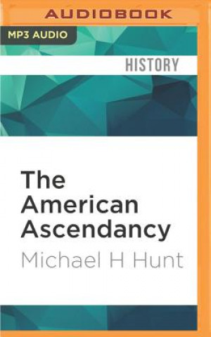 Digital The American Ascendancy: How the United States Gained and Wielded Global Dominance Michael H. Hunt