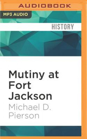 Digital Mutiny at Fort Jackson: The Untold Story of the Fall of New Orleans Michael D. Pierson