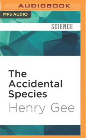Digital The Accidental Species: Misunderstandings of Human Evolution Henry Gee