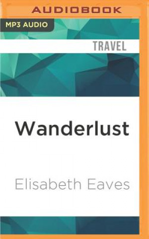 Digital Wanderlust: A Love Affair with Five Continents Elisabeth Eaves