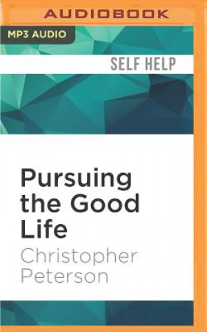 Digital Pursuing the Good Life: 100 Reflections on Positive Psychology Christopher Peterson